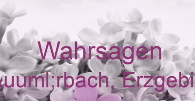 Wahrsagen Aürbach, Erzgebirge | Top-Experten für Kartenlegen, Wahrsagen, Hellsehen, Zukunftsdeutung.